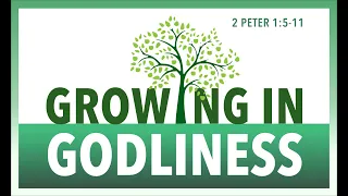 2 Peter 1:5-11 - Growing in Godliness
