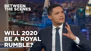 Will 2020 Be a Royal Rumble? - Between the Scenes | The Daily Show