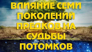 ВЛИЯНИЕ СЕМИ ПОКОЛЕНИЙ ПРЕДКОВ НА СУДЬБЫ ПОТОМКОВ