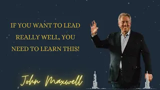 If You Want to Lead Really Well, You Need to Learn This!  - John Maxwell podcasts