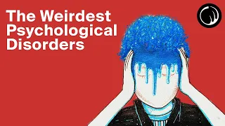 5 of the Weirdest Psychological Disorders (That Will Make You Question Your Own Self)