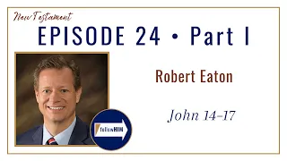 John 14-17 Part 1 • Robert Eaton • June 5 - June 11 • Come Follow Me
