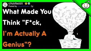 What Made You Think "WOW, I'm Actually A Genius"? - r/AskReddit Top Posts | Reddit Stories