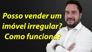 Posso vender um imóvel irregular? Como funciona?