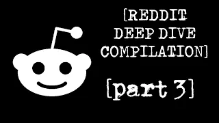[DEEP DIVE COMPILATION PART 3] Disturbing Stories From Reddit