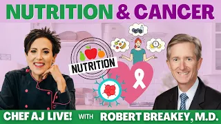 Nutrition and Cancer | CHEF AJ LIVE! with Robert Breakey, M.D.