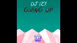 DJ IZY - Giving Up (Audio)