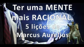 Ter uma MENTE mais RACIONAL (5 lições de marcos Aurélio)