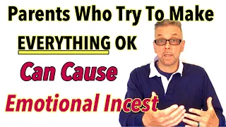 Parents Who Try To Make EVERYTHING OK Can Cause EMOTIONAL INCEST (Ask A Shrink)