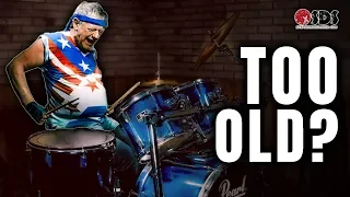 You're TOO OLD to drum!