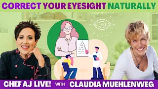 Correct Your Eyesight Naturally with Claudia Muehlenweg | CHEF AJ LIVE!