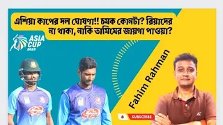 এশিয়া কাপের দল ঘোষণা!! চমক কোনটা? রিয়াদের না থাকা, নাকি তামিমের জায়গা পাওয়া?