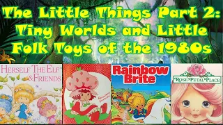 Part 2: Fairy, Elf or Little Folk Toys of the 1980s (Strawberry Shortcake, Rainbow Brite and More)