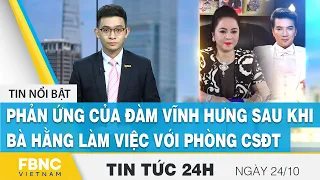 Tin tức 24h mới nhất 24/10, Phản ứng của Đàm Vĩnh Hưng sau khi Bà Hằng làm việc với phòng CSĐT, FBNC