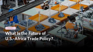 What Is the Future of U.S.-Africa Trade Policy?