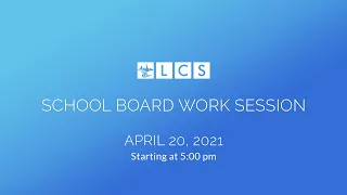 LCS School Board Work Session: April 20, 2021
