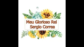 Meu Glorioso Rei Sergio Correia com letras