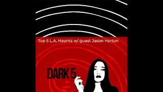 Top 5 LA Haunts (w/ Jason Horton)//Dark 5 | Snarled