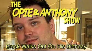 Opie & Anthony: Erock Walks Out On His Birthday (03/02-03/03/11)