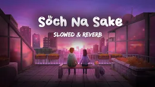 Soch Na Sake [ Slowed & Reverb ] Lofi