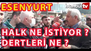 ESENYURT HALKI NE İSTİYOR ?DERTLERİ NE ?KANALIMIZ İÇİN NE DEDİLER ?