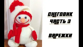 Вяжем снеговика спицами. Проще некуда! Часть 3. Варежки.