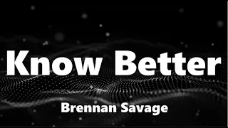 Brennan Savage - Know Better (Lyrics)