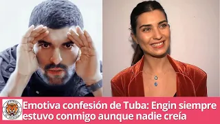 Emotional confession from Tuba: Engin was always with me even though no one believed