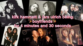 kirk hammett & lars ulrich being boyfriends for 4 minutes and 30 seconds