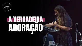 A VERDADEIRA ADORAÇÃO - Miss. Gabriela Lopes | Pregação