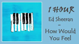 1 HOUR ED SHEERAN – HOW WOULD YOU FEEL