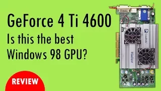 Is the GeForce 4 Ti 4600 the ultimate Windows 98 graphics card?