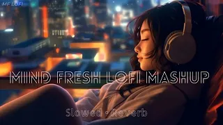 Mind Fresh Lofi Mashup | Slowed + Reverb | Arijit Singh | Love Mashup | Chill Lofi Vibes | MF LOFI