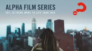 Alpha Film Series // Episode 01 // Is There More To Life Than This