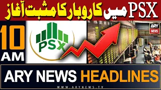 ARY News 10 AM Headlines | PSX good start!