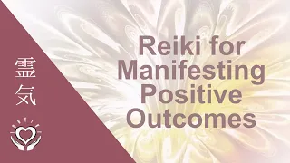 Reiki for Manifesting Positive Outcomes | Energy Healing
