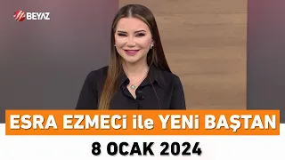 Esra Ezmeci ile Yeni Baştan 8 Ocak 2024