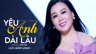 Yêu Anh Dài Lâu (St: Đức Huy) - Lưu Ánh Loan | MV OFFICIAL ~ Em như cơn gió thu bay bay nhè nhẹ