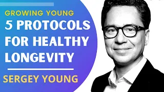 Growing Young - 5 Protocols For Healthy Longevity | Sergey Young Interview Series Ep1