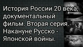 История России 20 века, документальный фильм. Вторая серия. Накануне Русско - Японской войны.