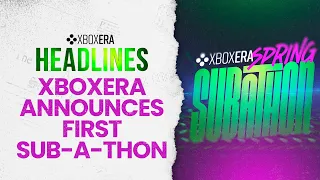 Xbox Era Announces First Sub-A-Thon - April 25th, 2024 | LIVE | Headlines