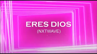ERES DIOS - LETRA (NXTWAVE) (VERSION CORTA)