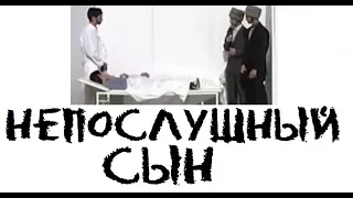 НЕПОСЛУШНЫЙ СЫН...СНЯТО НА РЕАЛЬНЫХ СОБЫТИЯХ...Поучительная история чеченца...