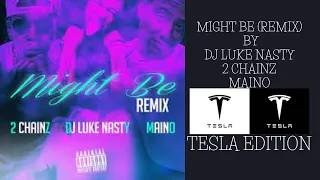 MIGHT BE REMIX BY DJ LUKE NASTY, 2 CHAINZ, AND MAINO (TESLA EDITION)