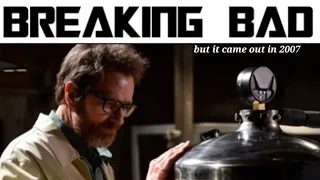 Breaking bad but it came out in 2007