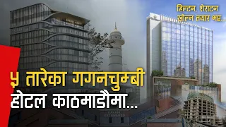 Five Star Hotels in Kathamandu : SHERATON, HILTON, DHARAHARA, KVT Tower Construction Update