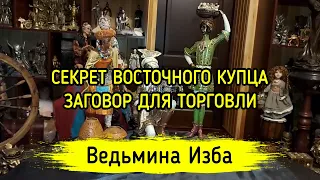 СЕКРЕТ ВОСТОЧНОГО КУПЦА. ДЛЯ ТОРГОВЛИ. ДЛЯ ВСЕХ. ВЕДЬМИНА ИЗБА ▶️ ИНГА ХОСРОЕВА