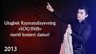 Ulug'bek Rahmatullayev - Sog'inib nomli konserti 2013 yil (1 chi qism)