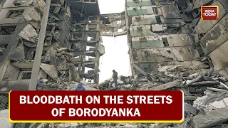 Borodyanka Destruction 'Much More Horrific', Bloodbath On Streets Of Borodyanka | Russia-Ukraine War