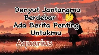 Aquarius 🫀 Denyut Jantungmu Berdebar ⁉️Ada Berita Penting Untukmu 🌹🥳